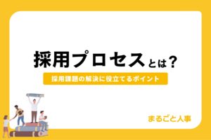 採用プロセスとは？採用課題の解決に役立てる活用方法や改善時のポイントを解説