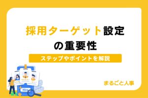 採用ターゲット設定の重要性、設定にあたってのステップやポイントを解説