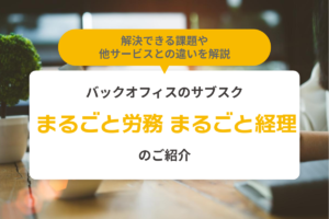 「まるごと労務」「まるごと経理」の紹介です！