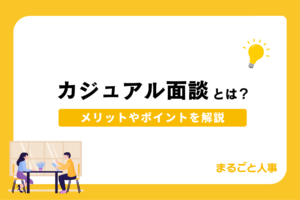 カジュアル面談とは？採用面接との違いや実施するメリット、成果につなげるポイントを紹介