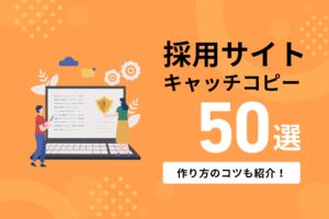 【業界別】採用サイトのキャッチコピー事例50選|作り方のコツも紹介