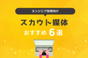 エンジニア採用に適したスカウト媒体6選【ベンチャー・スタートアップ向け】