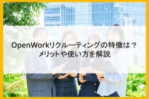 OpenWorkリクルーティングの特徴は？メリットや使い方を解説