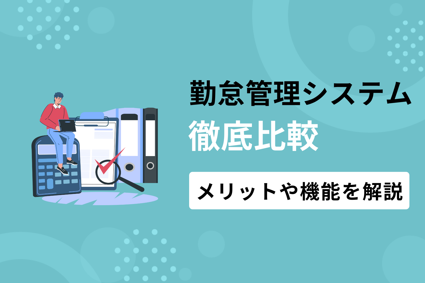 おすすめの勤怠管理システムを徹底比較!メリットや機能を解説