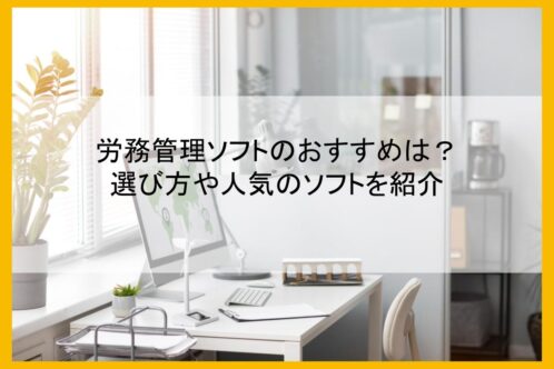 労務管理ソフトのおすすめは？選び方や人気のソフトを紹介