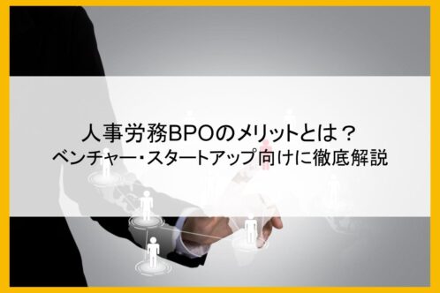 人事労務BPOのメリットとは？ベンチャー・スタートアップ向けに徹底解説