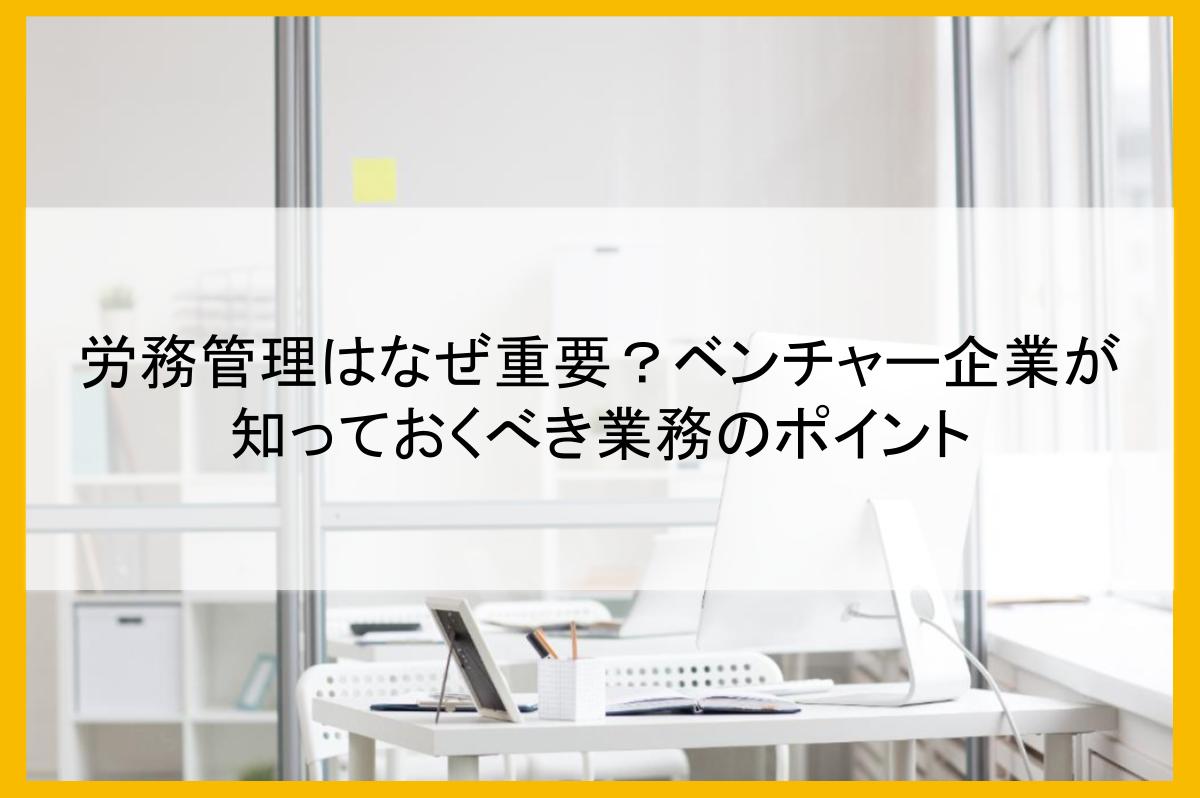 労務管理はなぜ重要?ベンチャー企業が知っておくべき業務のポイント