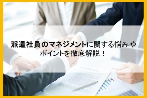 派遣社員のマネジメントに関する悩みやポイントを徹底解説！