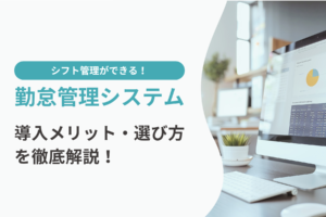 シフト管理ができる勤怠管理システムとは？導入メリットや製品の選び方