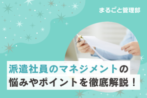派遣社員のマネジメントに関する悩みやポイントを徹底解説！