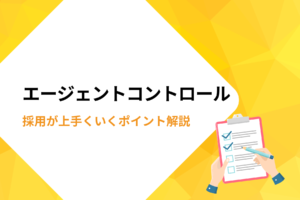 【DL資料あり】エージェントコントロールとは？｜採用が上手くいく5つのポイントを解説！