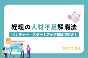 経理の人材不足を解消法をベンチャー・スタートアップ目線で紹介します