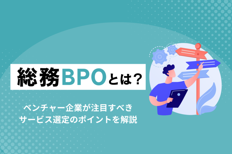 総務BPOとはどんなサービス？ベンチャー企業が注目すべきサービス選定のポイントを解説