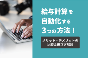 給与計算を自動化する3つの方法！メリット・デメリット比較＆選び方解説