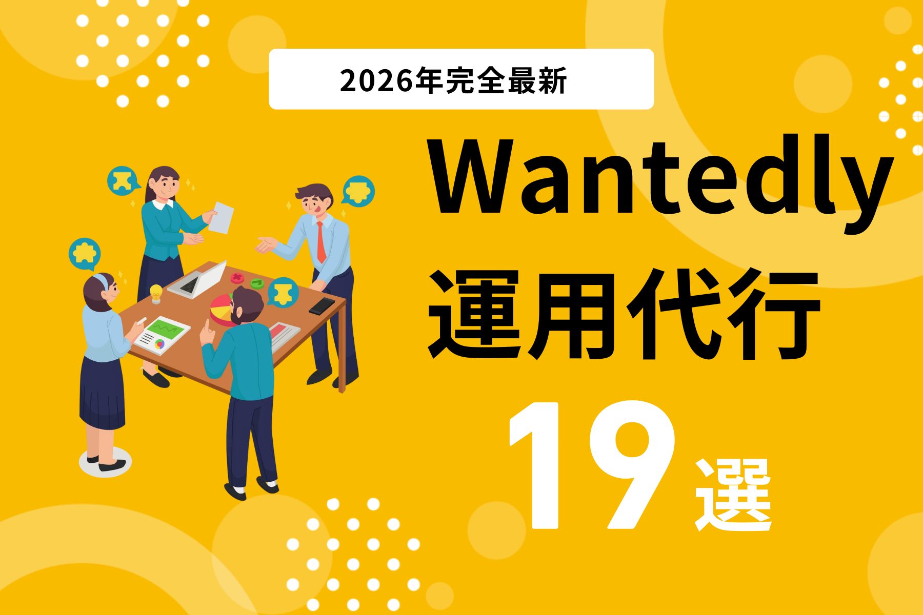 Wantedly（ウォンテッドリー）運用代行公式19社のメリットと費用、成功事例まで徹底紹介！【2026年最新】