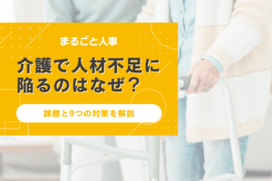 介護で人材不足に陥るのはなぜ？課題とデータから見た9つの対策を解説