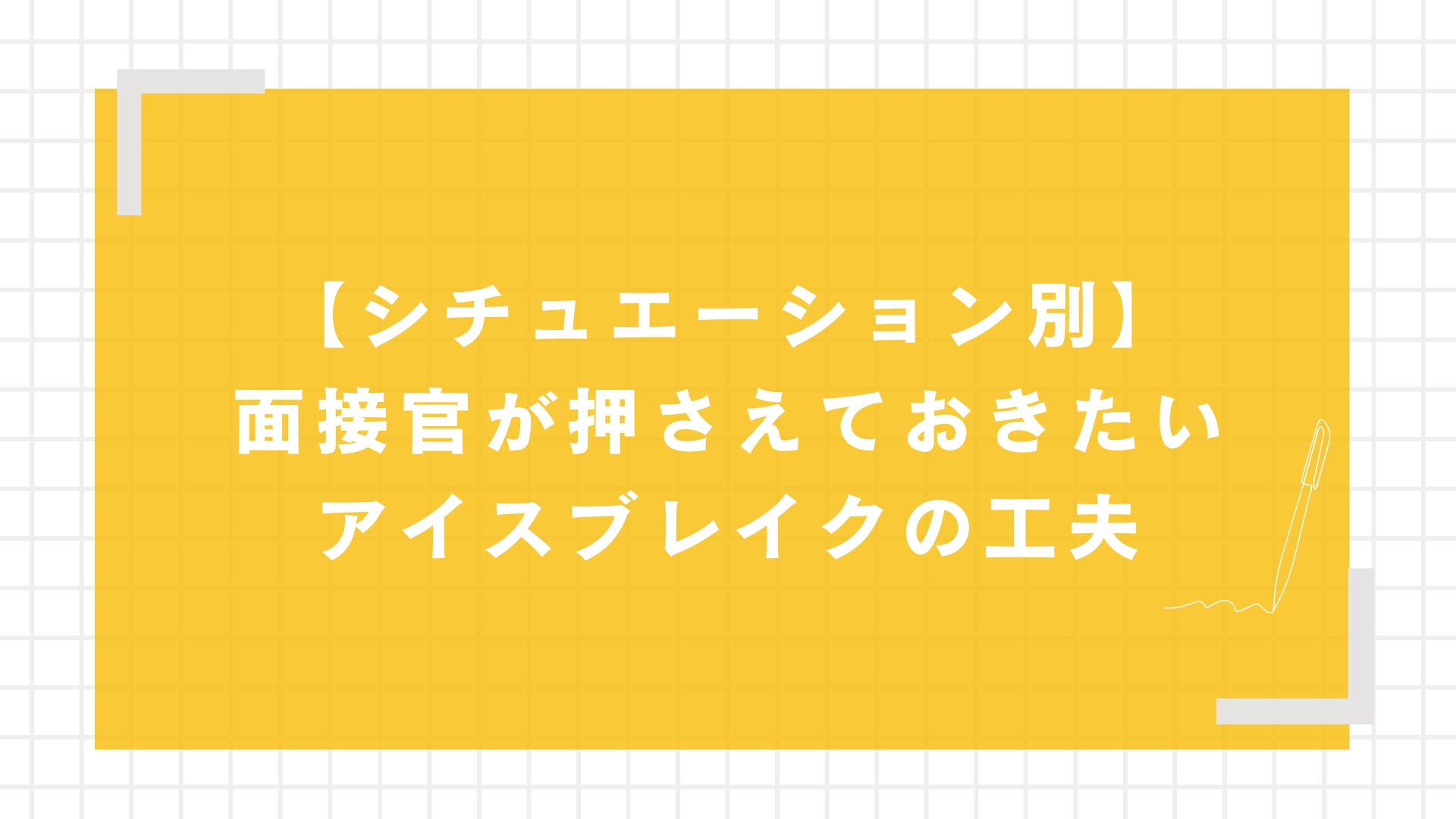 【シチュエーション別】面接官が押さえておきたいアイスブレイクの工夫