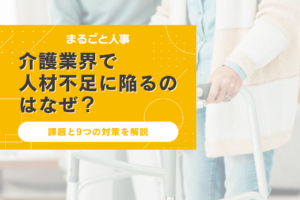 介護業界で人材不足に陥るのはなぜ？課題とデータから見た9つの対策を解説