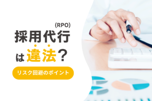 採用代行(RPO)は違法?委託する際の注意点や許可申請の基準やリスク回避のポイントを解説