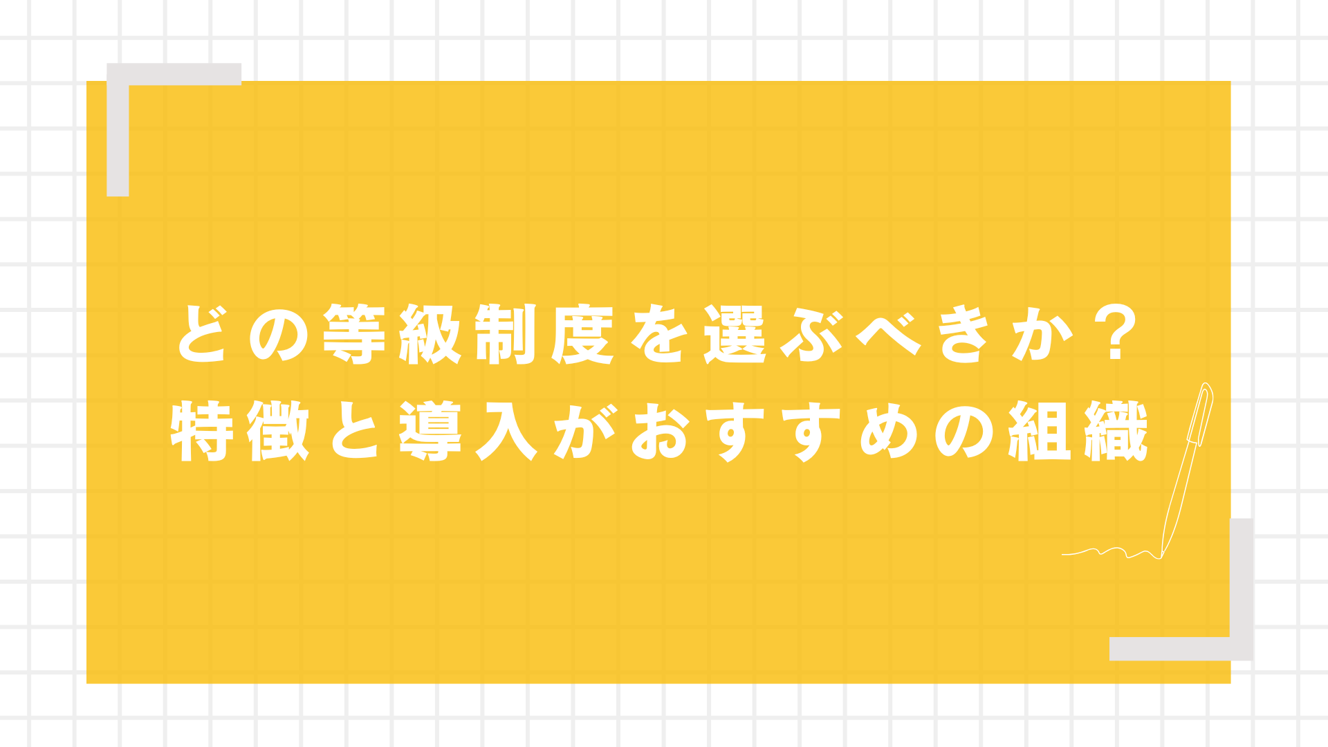 どの等級制度を選ぶべきか？特徴と導入がおすすめの組織